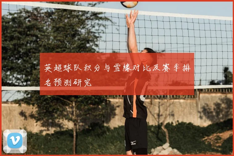 英超球队积分与雪缘对比及赛季排名预测研究
