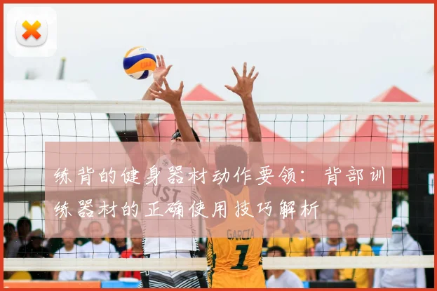 练背的健身器材动作要领:背部训练器材的正确使用技巧解析