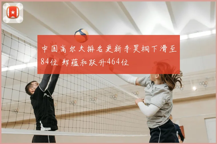 中国高尔夫排名更新李昊桐下滑至84位 郑蕴和跃升464位