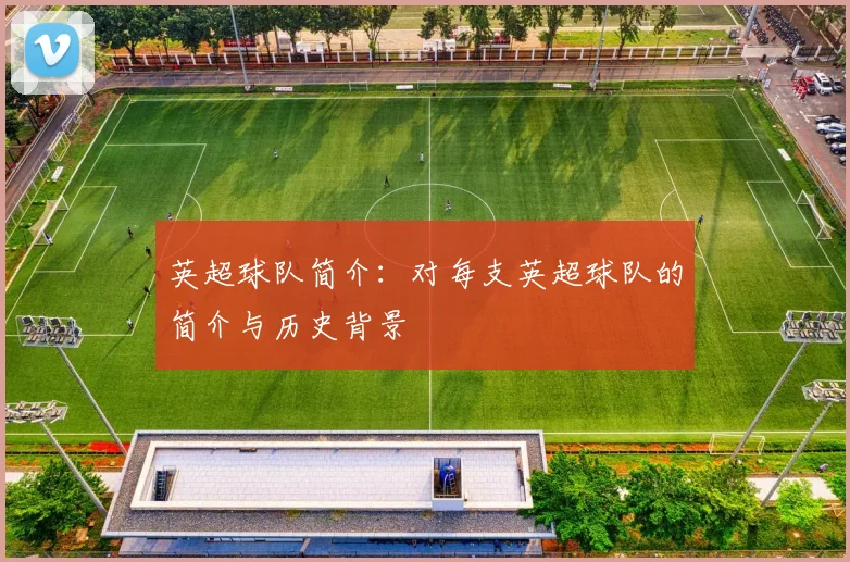 英超球队简介：对每支英超球队的简介与历史背景
